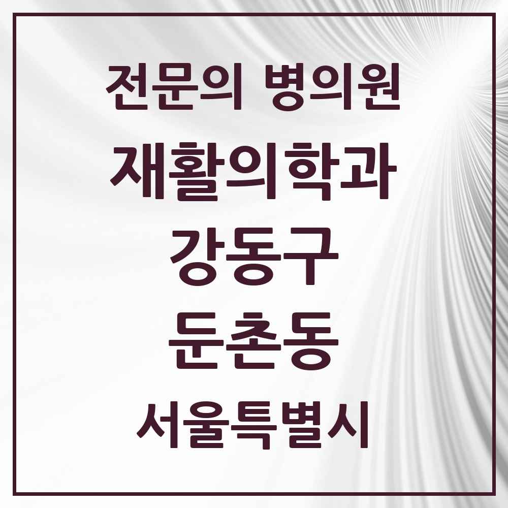 2025 서울특별시 강동구 둔촌동 재활의학과 전문의 의원·병원 목록 2곳
