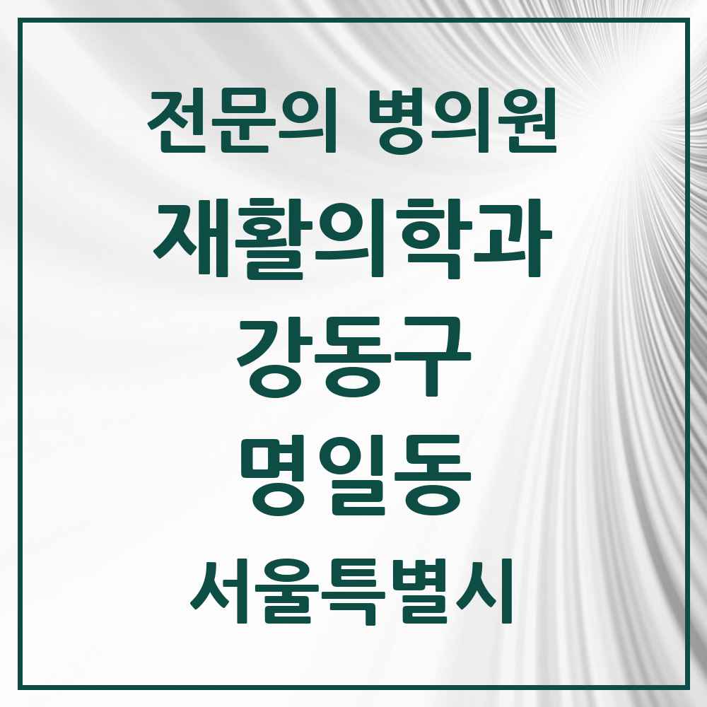 2025 서울특별시 강동구 명일동 재활의학과 전문의 의원·병원 목록 5곳