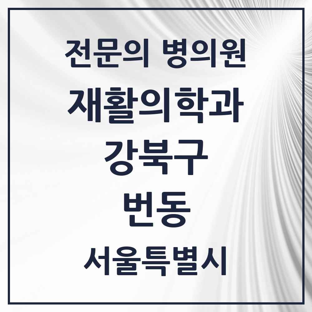 2025 서울특별시 강북구 번동 재활의학과 전문의 의원·병원 목록 2곳