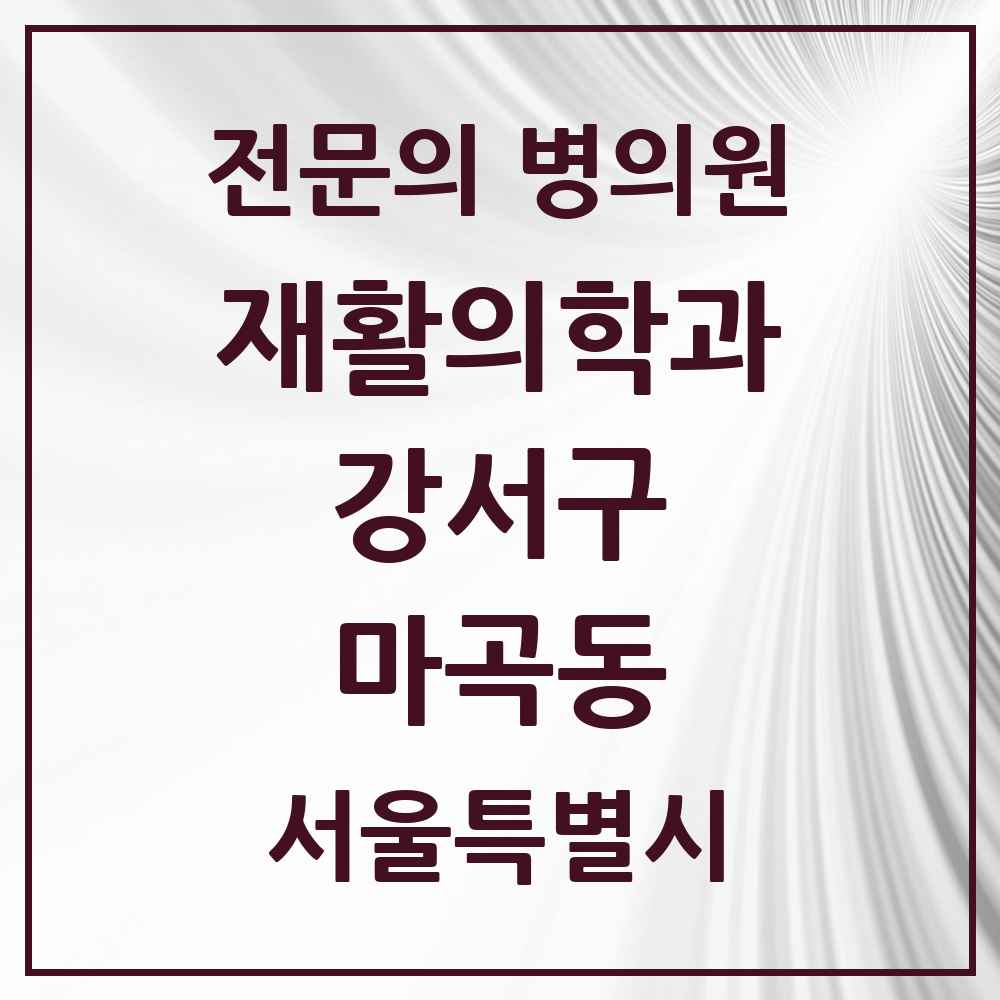 2025 서울특별시 강서구 마곡동 재활의학과 전문의 의원·병원 목록 2곳