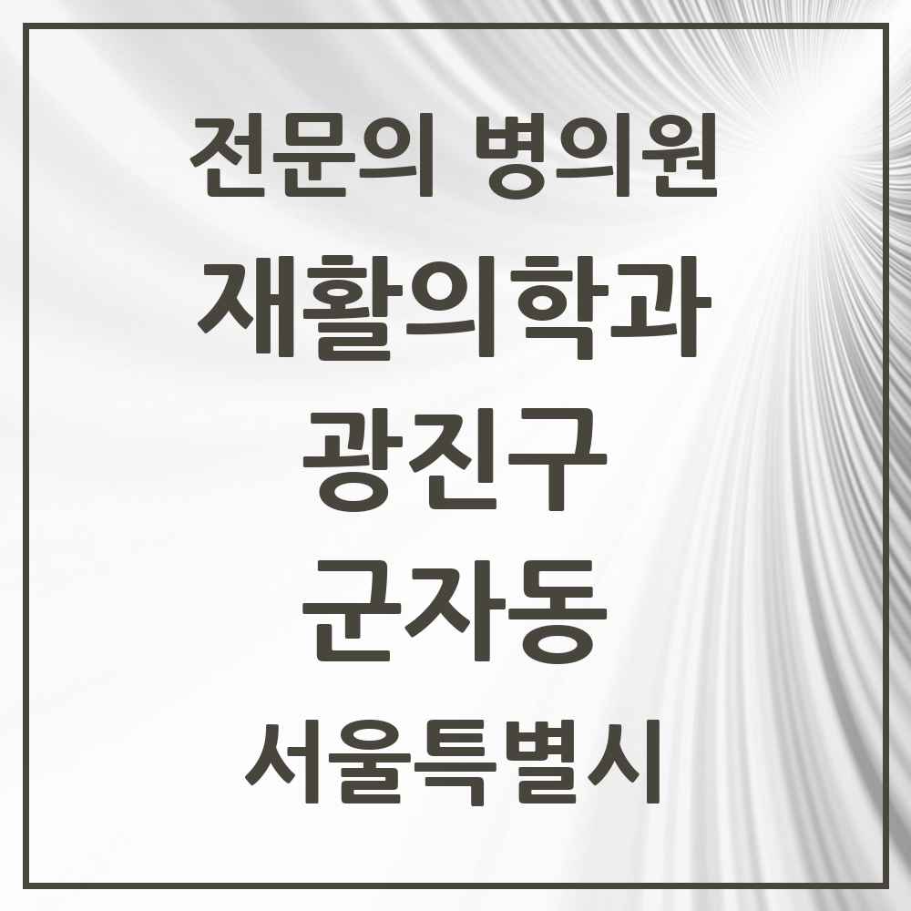 2025 서울특별시 광진구 군자동 재활의학과 전문의 의원·병원 목록 1곳