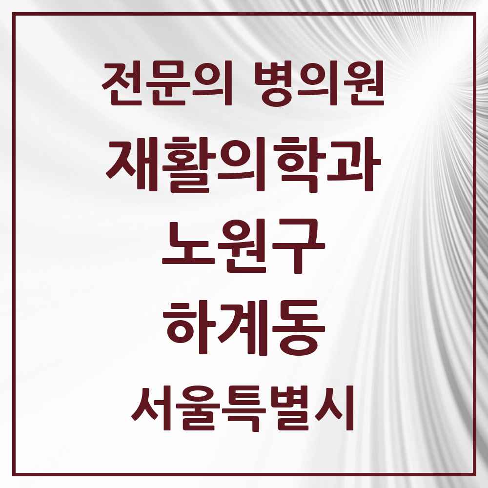 2025 서울특별시 노원구 하계동 재활의학과 전문의 의원·병원 목록 1곳