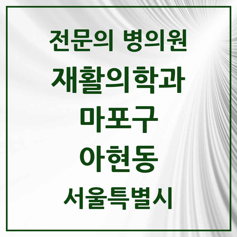 2025 서울특별시 마포구 아현동 재활의학과 전문의 의원·병원 목록 1곳