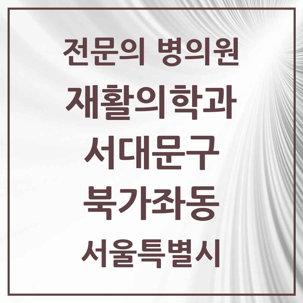 2025 서울특별시 서대문구 북가좌동 재활의학과 전문의 의원·병원 목록 1곳