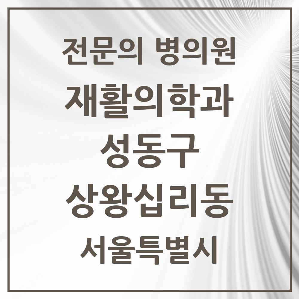 2025 서울특별시 성동구 상왕십리동 재활의학과 전문의 의원·병원 목록 1곳