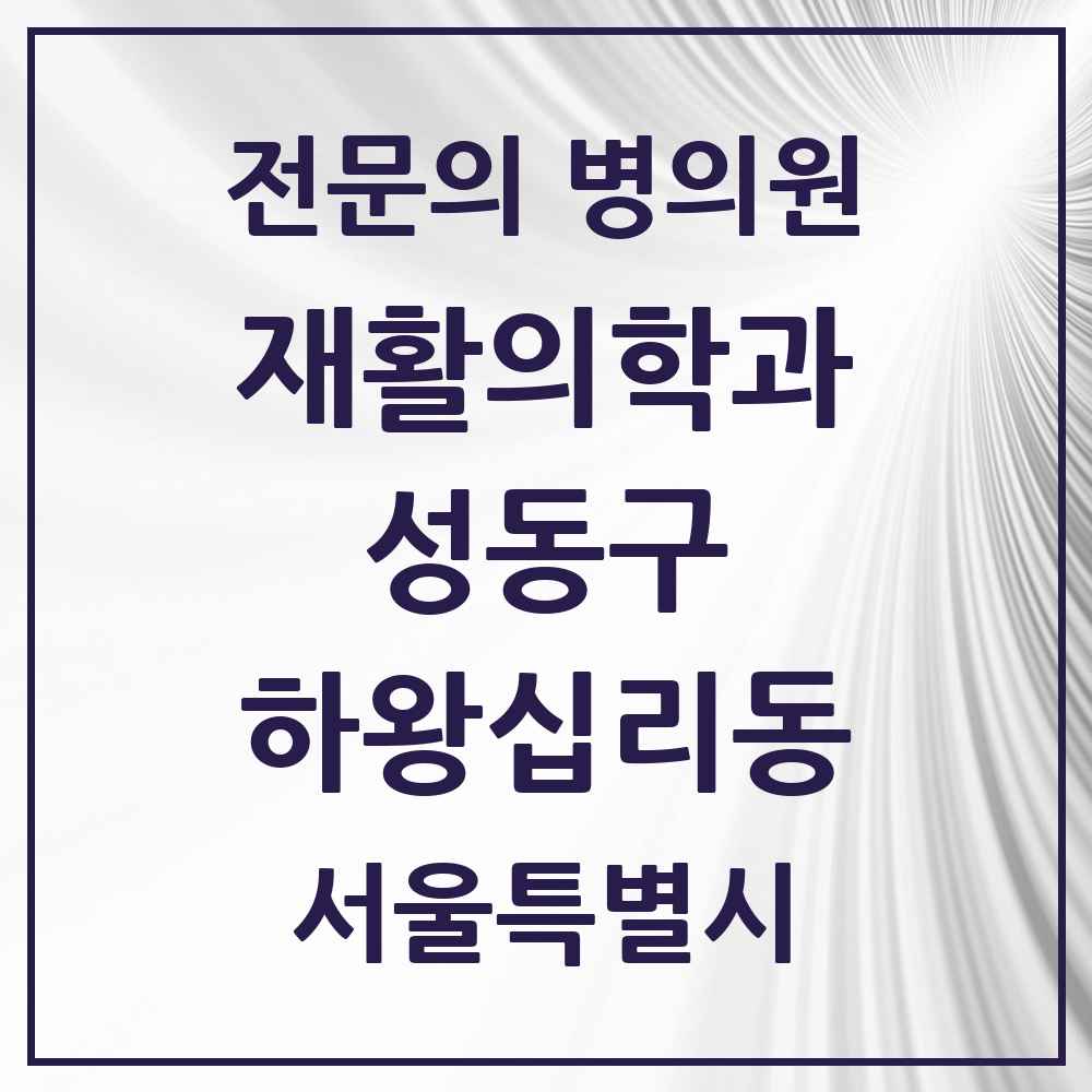 2025 서울특별시 성동구 하왕십리동 재활의학과 전문의 의원·병원 목록 1곳