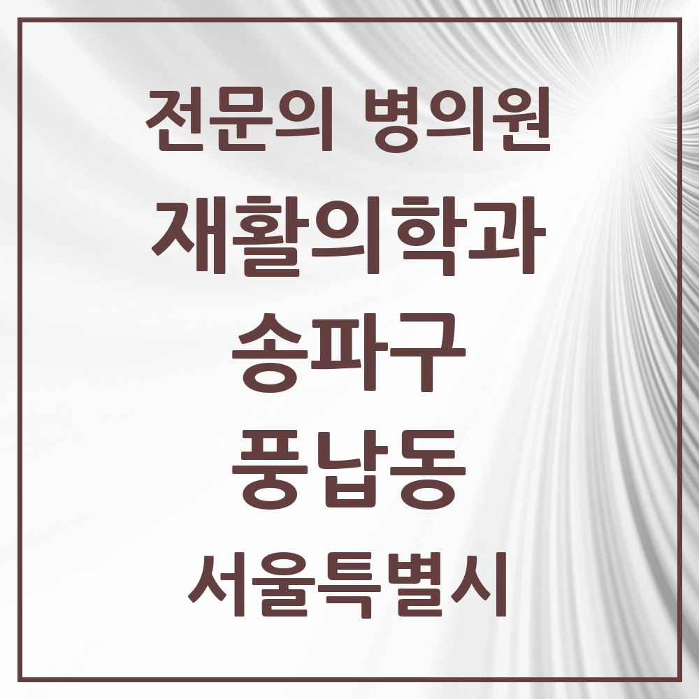 2025 서울특별시 송파구 풍납동 재활의학과 전문의 의원·병원 목록 2곳