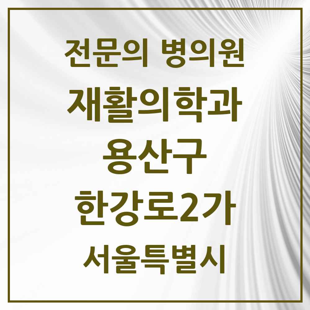 2025 서울특별시 용산구 한강로2가 재활의학과 전문의 의원·병원 목록 1곳