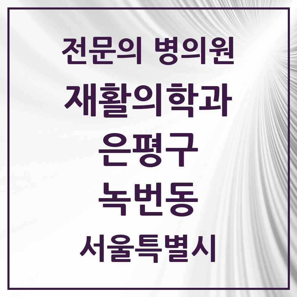 2025 서울특별시 은평구 녹번동 재활의학과 전문의 의원·병원 목록 3곳