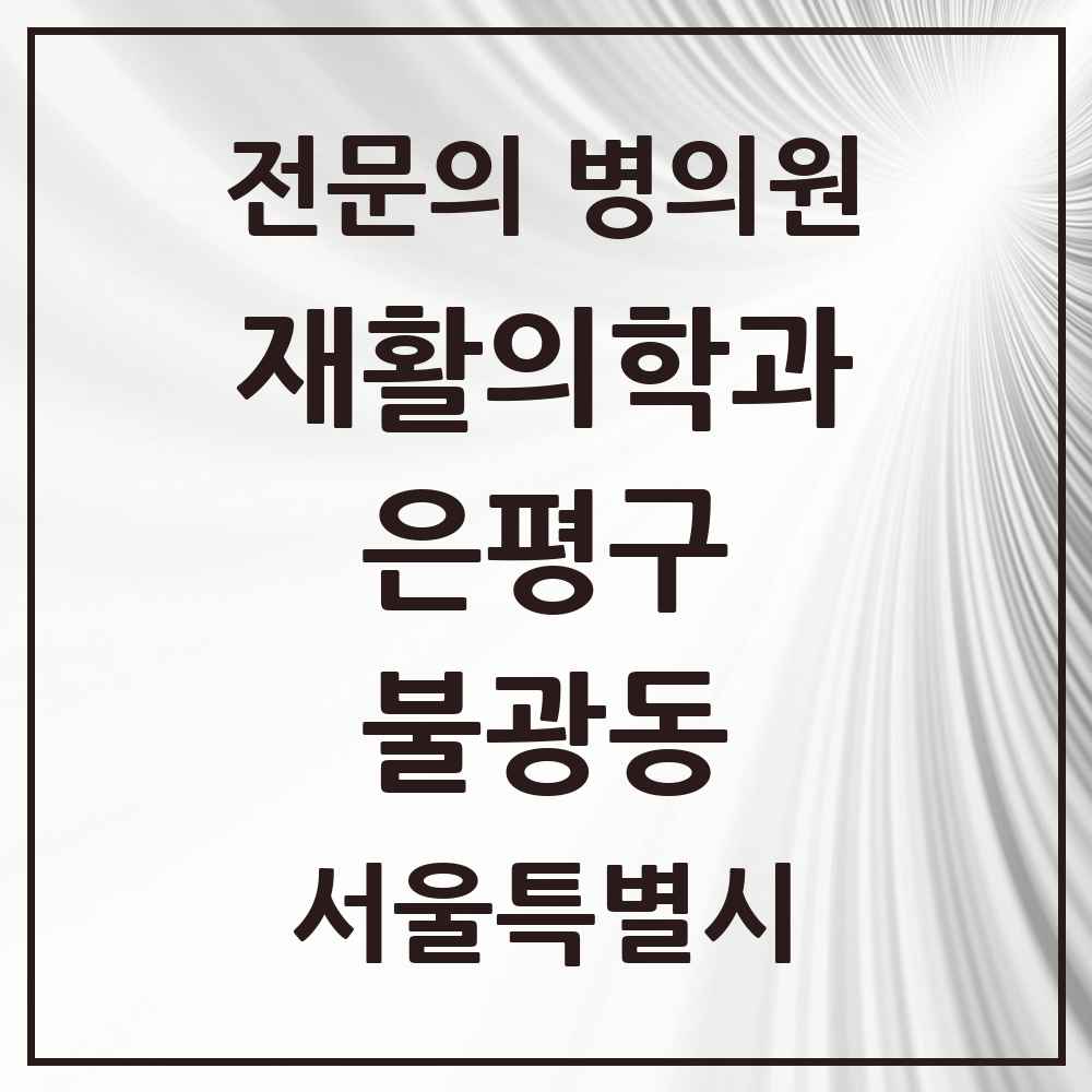 2025 서울특별시 은평구 불광동 재활의학과 전문의 의원·병원 목록 4곳