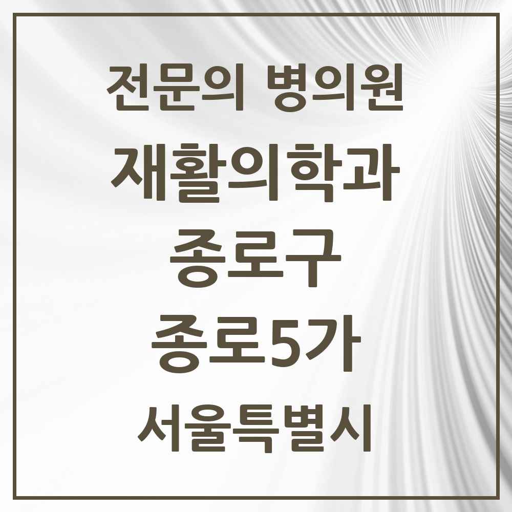 2025 서울특별시 종로구 종로5가 재활의학과 전문의 의원·병원 목록 1곳