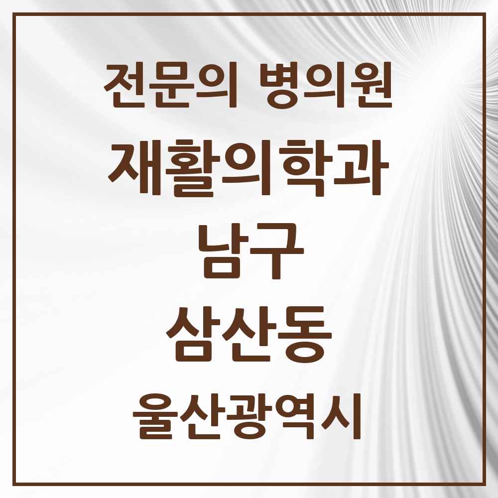 2025 울산광역시 남구 삼산동 재활의학과 전문의 의원·병원 목록 1곳