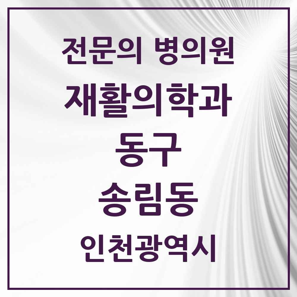 2025 인천광역시 동구 송림동 재활의학과 전문의 의원·병원 목록 1곳