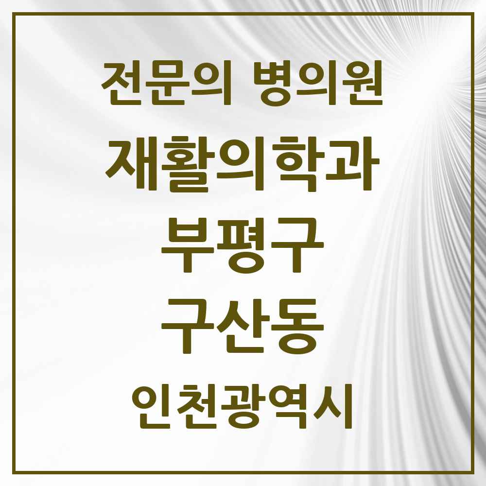 2025 인천광역시 부평구 구산동 재활의학과 전문의 의원·병원 목록 1곳