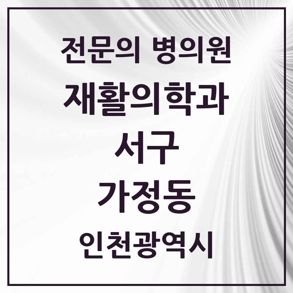 2025 인천광역시 서구 가정동 재활의학과 전문의 의원·병원 목록 3곳