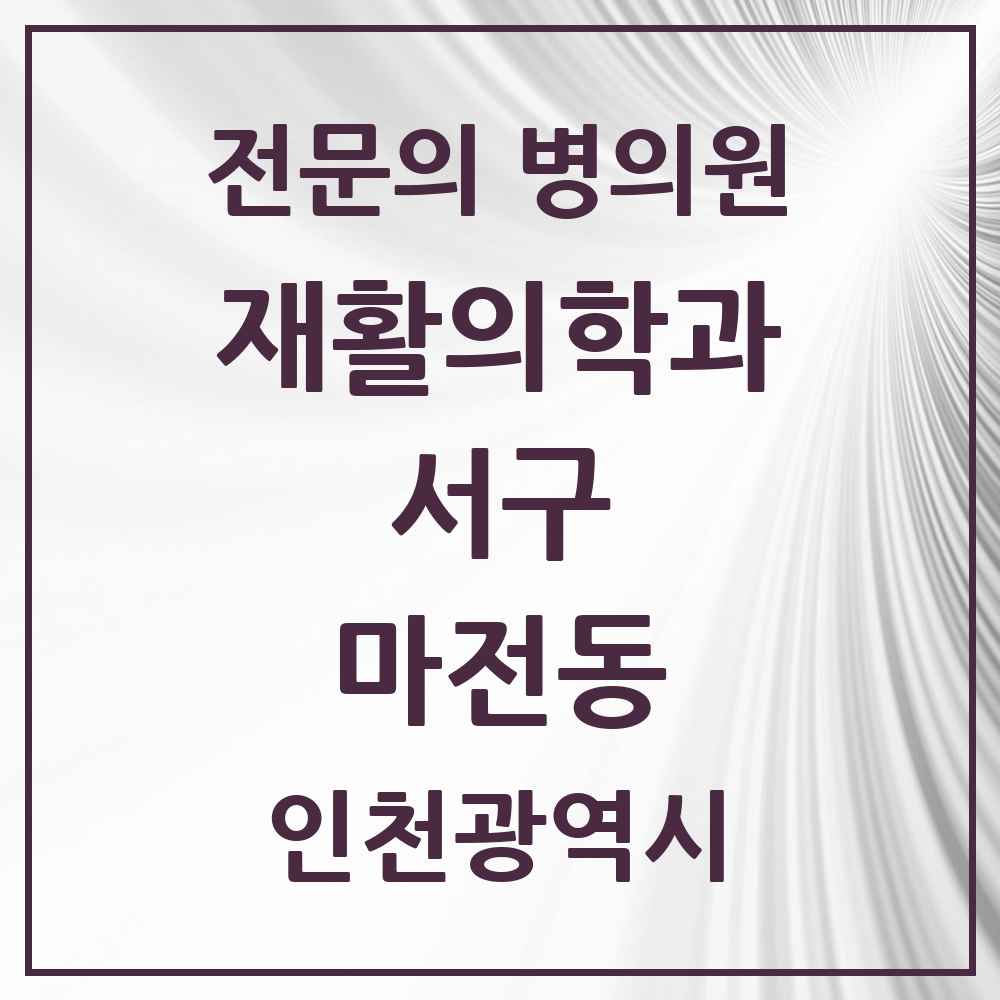 2025 인천광역시 서구 마전동 재활의학과 전문의 의원·병원 목록 1곳