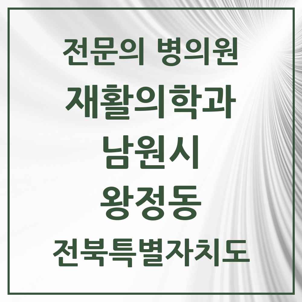 2025 전북특별자치도 남원시 왕정동 재활의학과 전문의 의원·병원 목록 1곳