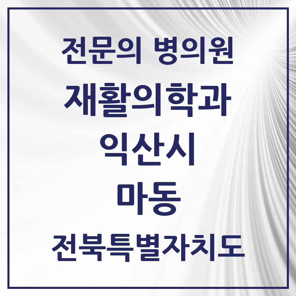 2025 전북특별자치도 익산시 마동 재활의학과 전문의 의원·병원 목록 1곳
