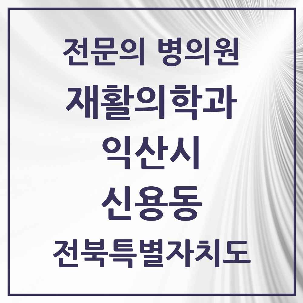 2025 전북특별자치도 익산시 신용동 재활의학과 전문의 의원·병원 목록 1곳