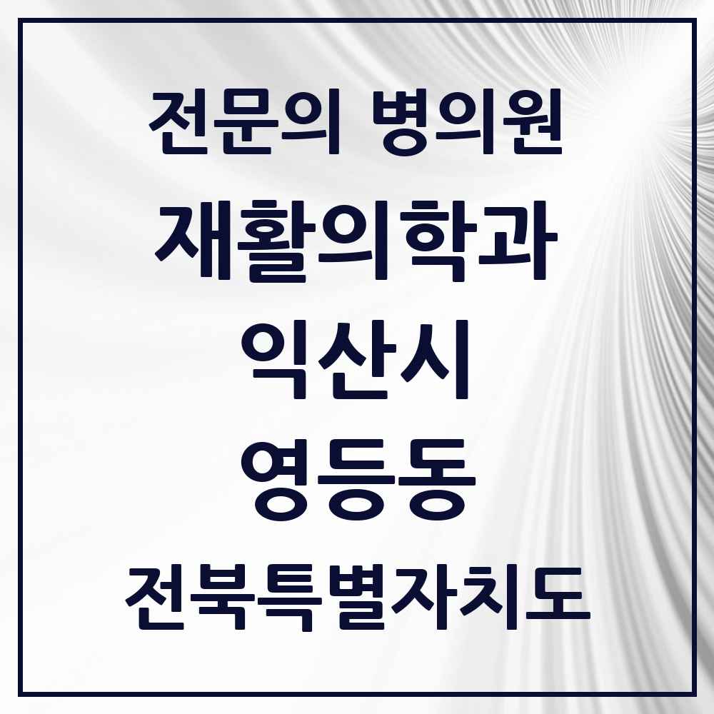 2025 전북특별자치도 익산시 영등동 재활의학과 전문의 의원·병원 목록 1곳