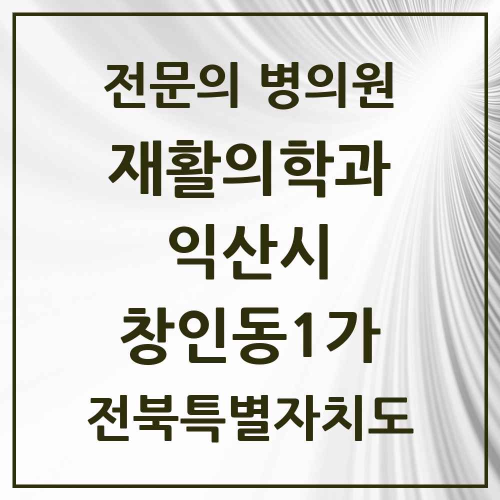 2025 전북특별자치도 익산시 창인동1가 재활의학과 전문의 의원·병원 목록 1곳