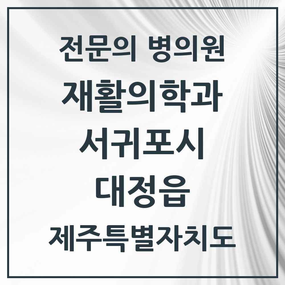 2025 제주특별자치도 서귀포시 대정읍 재활의학과 전문의 의원·병원 목록 1곳