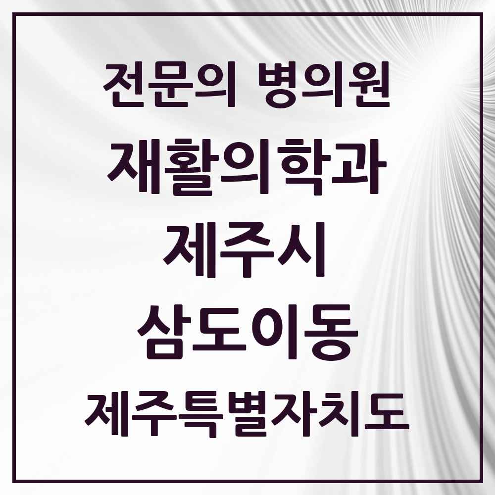 2025 제주특별자치도 제주시 삼도이동 재활의학과 전문의 의원·병원 목록 2곳