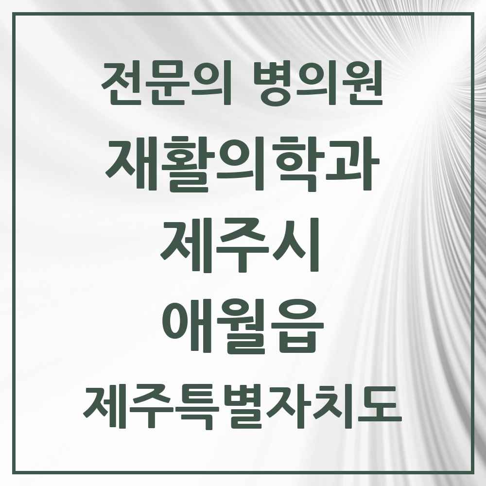 2025 제주특별자치도 제주시 애월읍 재활의학과 전문의 의원·병원 목록 1곳