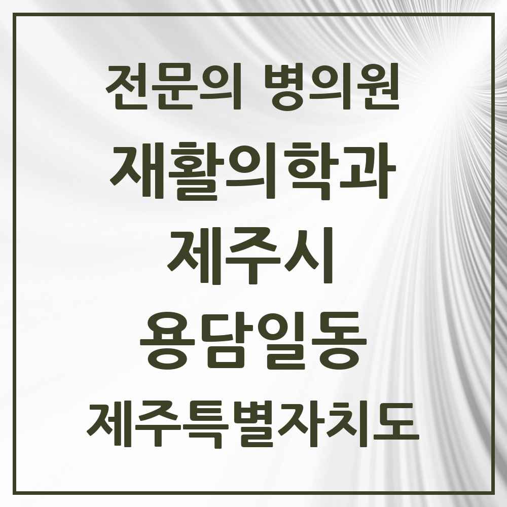 2025 제주특별자치도 제주시 용담일동 재활의학과 전문의 의원·병원 목록 2곳