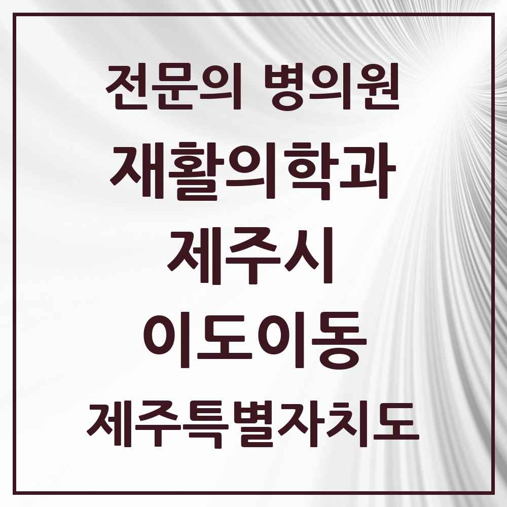 2025 제주특별자치도 제주시 이도이동 재활의학과 전문의 의원·병원 목록 4곳