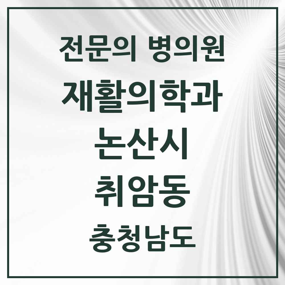 2025 충청남도 논산시 취암동 재활의학과 전문의 의원·병원 목록 2곳