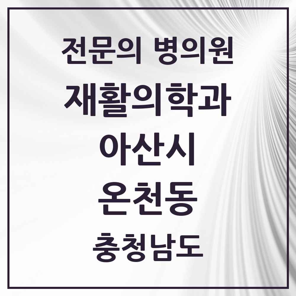 2025 충청남도 아산시 온천동 재활의학과 전문의 의원·병원 목록 3곳