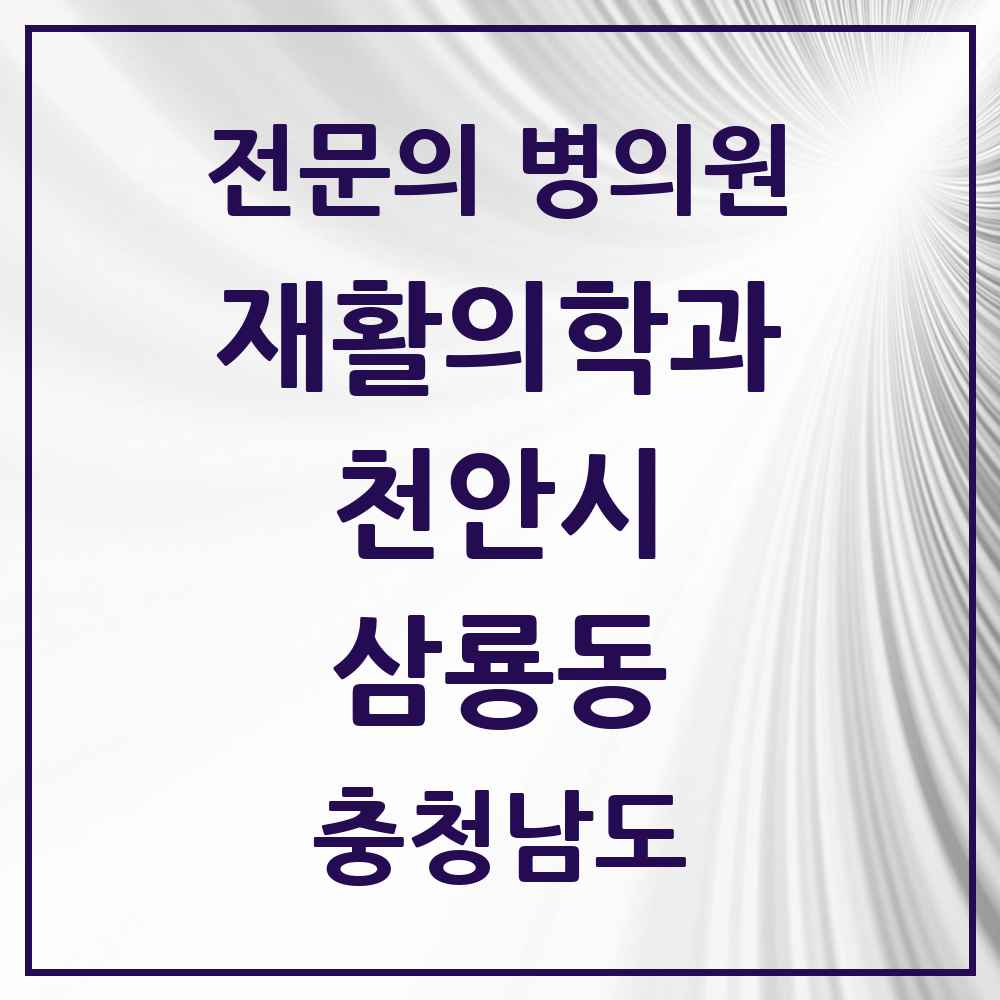 2025 충청남도 천안시 삼룡동 재활의학과 전문의 의원·병원 목록 1곳