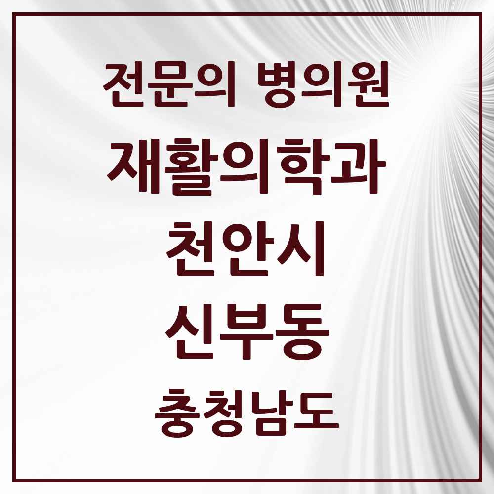 2025 충청남도 천안시 신부동 재활의학과 전문의 의원·병원 목록 2곳