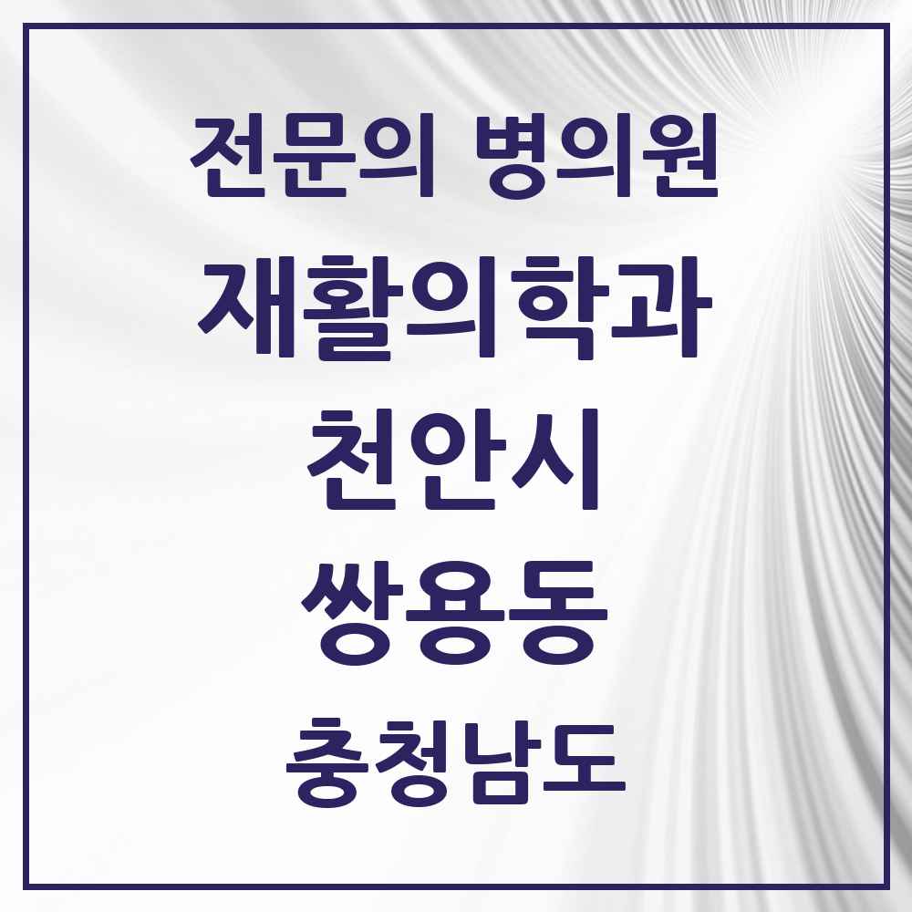 2025 충청남도 천안시 쌍용동 재활의학과 전문의 의원·병원 목록 2곳