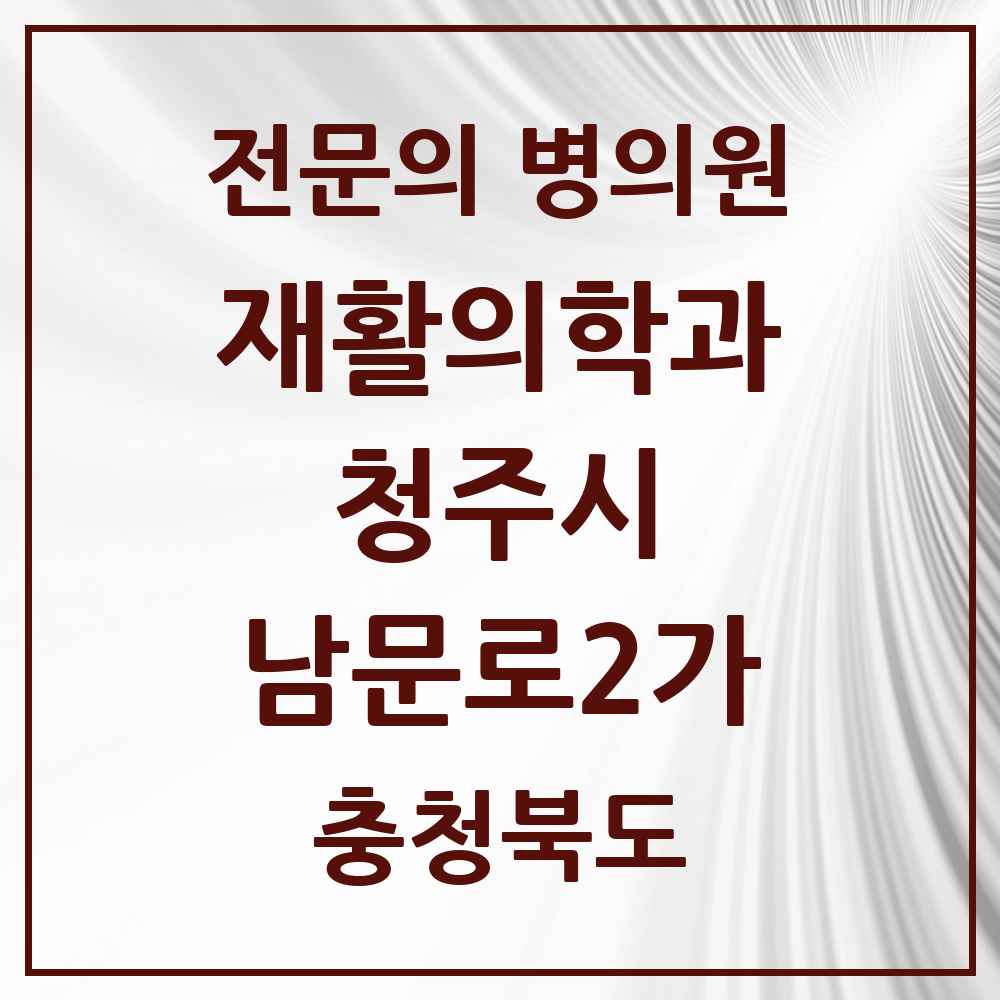 2025 남문로2가 재활의학과 전문의 의원·병원 모음 1곳 | 충청북도 청주시 추천 리스트