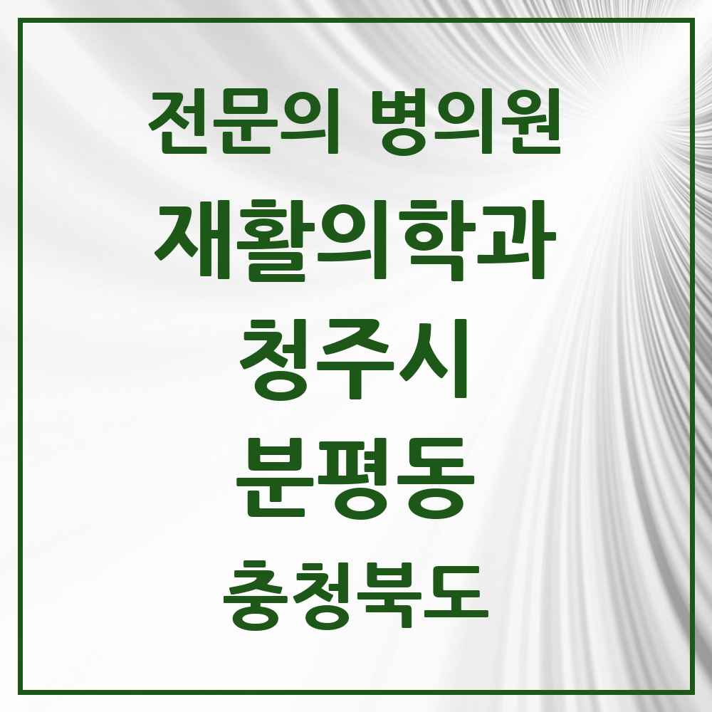 2025 분평동 재활의학과 전문의 의원·병원 모음 2곳 | 충청북도 청주시 추천 리스트