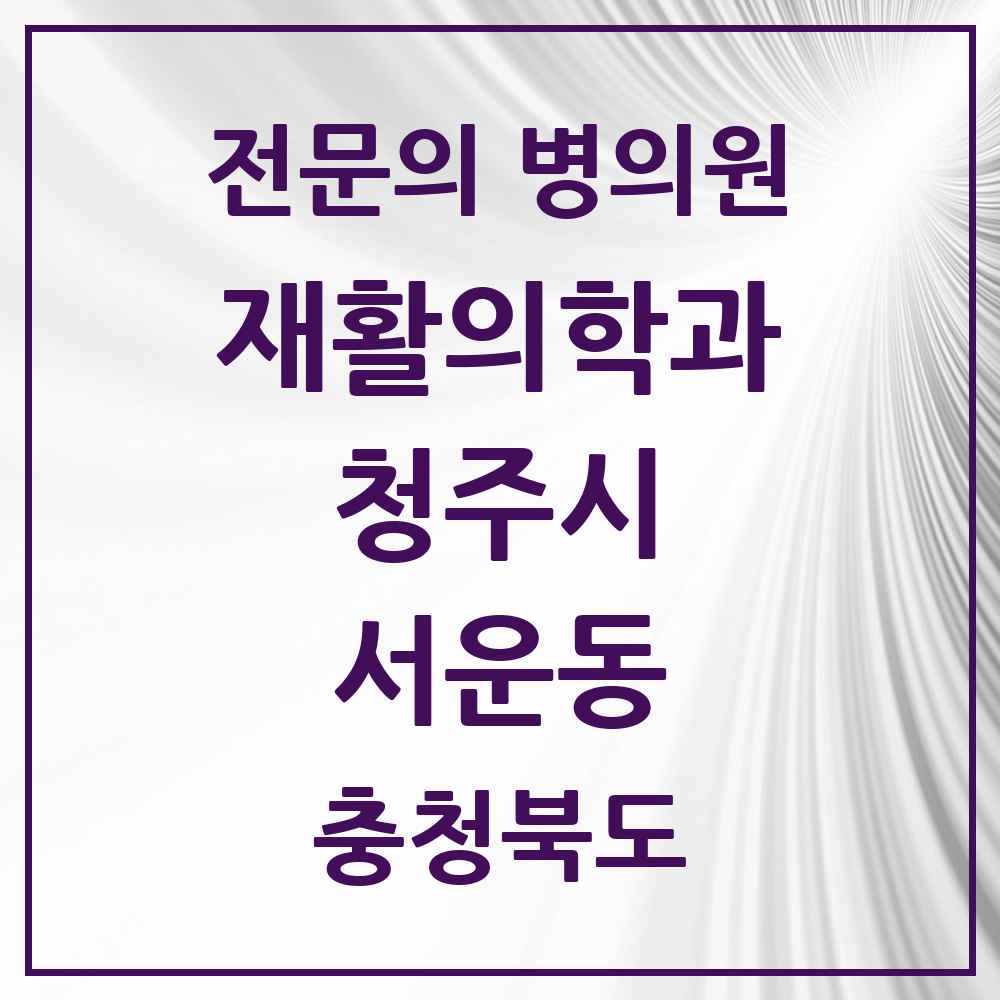 2025 서운동 재활의학과 전문의 의원·병원 모음 1곳 | 충청북도 청주시 추천 리스트