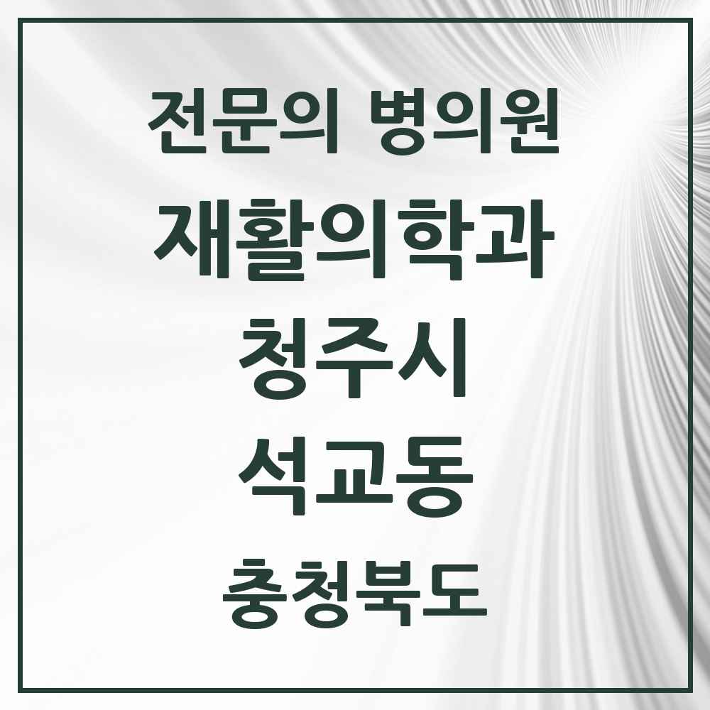 2025 석교동 재활의학과 전문의 의원·병원 모음 1곳 | 충청북도 청주시 추천 리스트