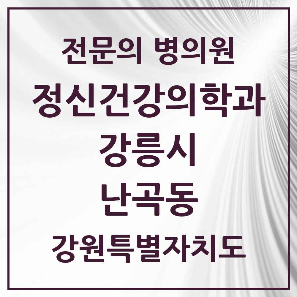 2025 강원특별자치도 강릉시 난곡동 정신건강의학과 정신과 전문의 의원·병원 목록 1곳