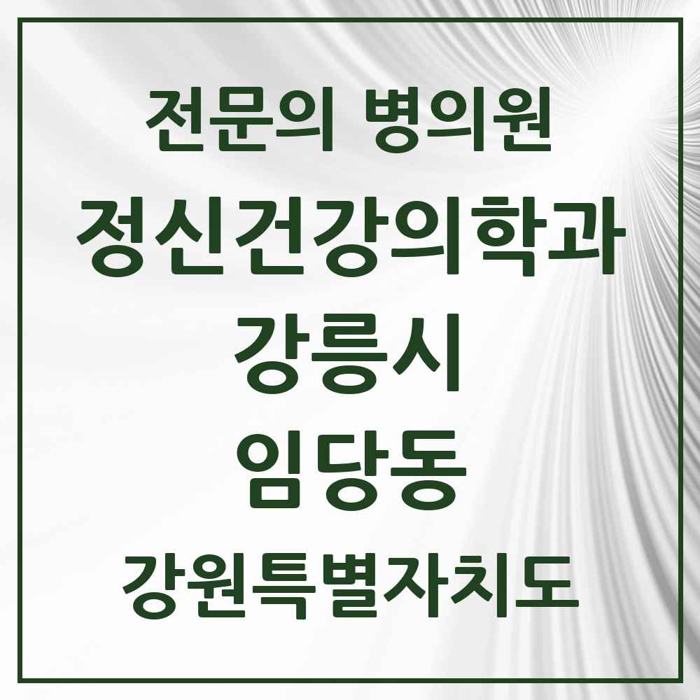 2025 강원특별자치도 강릉시 임당동 정신건강의학과 정신과 전문의 의원·병원 목록 5곳