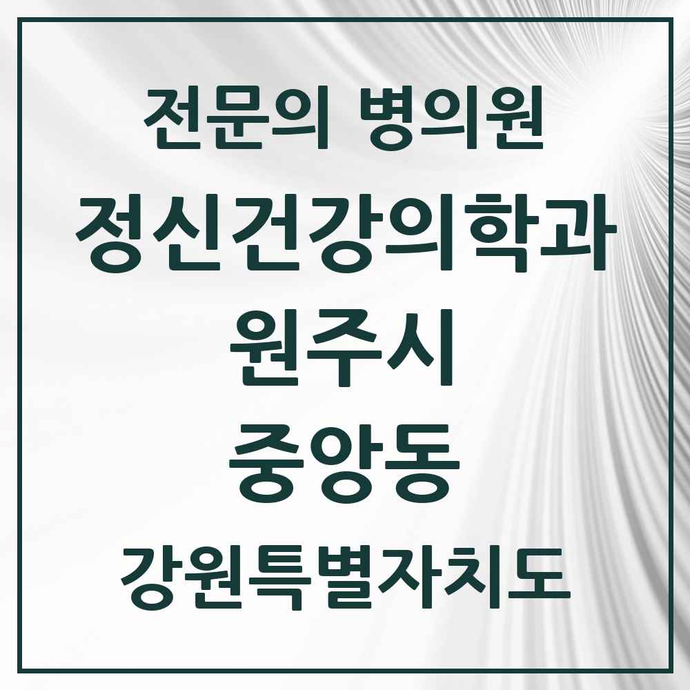 2025 강원특별자치도 원주시 중앙동 정신건강의학과 정신과 전문의 의원·병원 목록 1곳