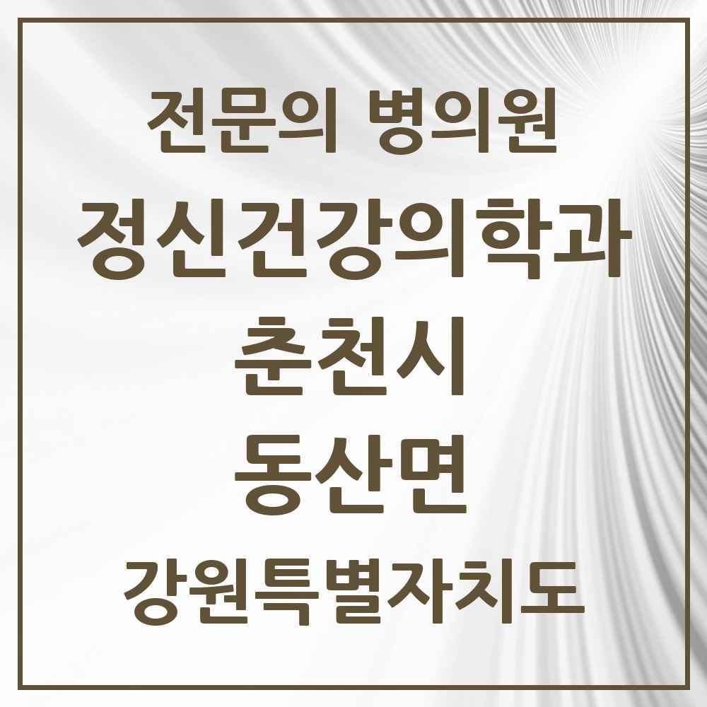 2025 강원특별자치도 춘천시 동산면 정신건강의학과 정신과 전문의 의원·병원 목록 2곳