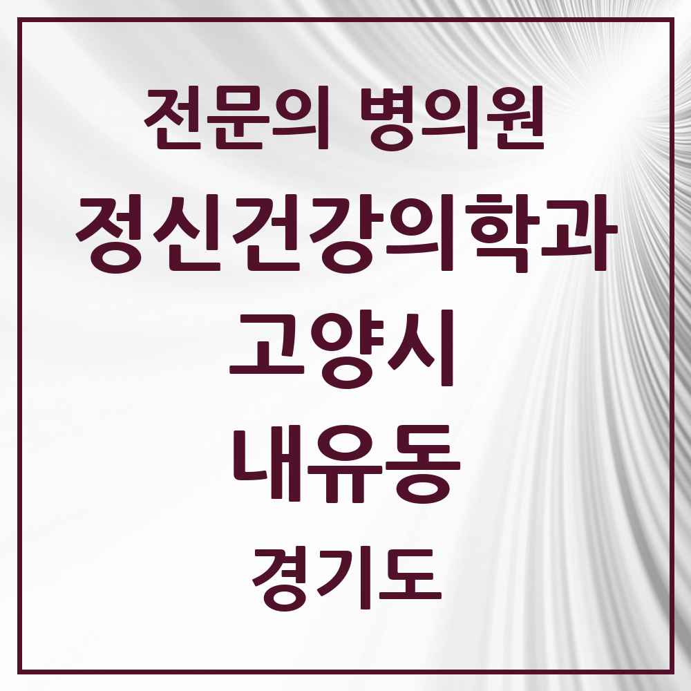 2025 경기도 고양시 내유동 정신건강의학과 정신과 전문의 의원·병원 목록 1곳