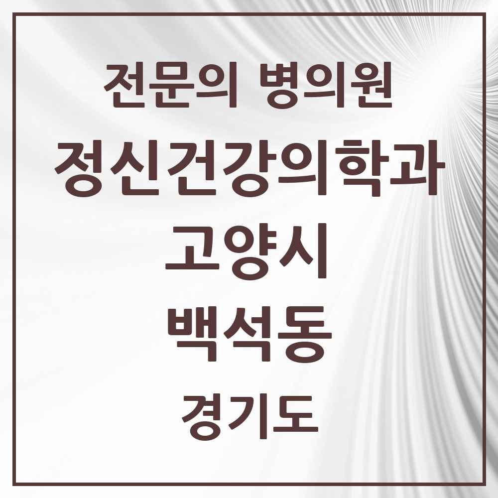 2025 경기도 고양시 백석동 정신건강의학과 정신과 전문의 의원·병원 목록 4곳