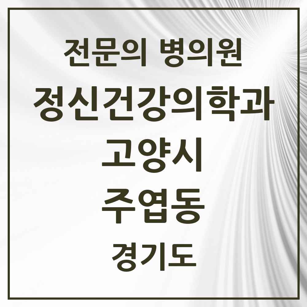 2025 경기도 고양시 주엽동 정신건강의학과 정신과 전문의 의원·병원 목록 6곳