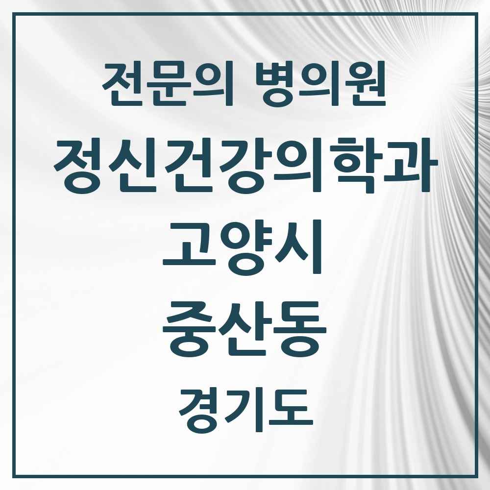 2025 경기도 고양시 중산동 정신건강의학과 정신과 전문의 의원·병원 목록 2곳