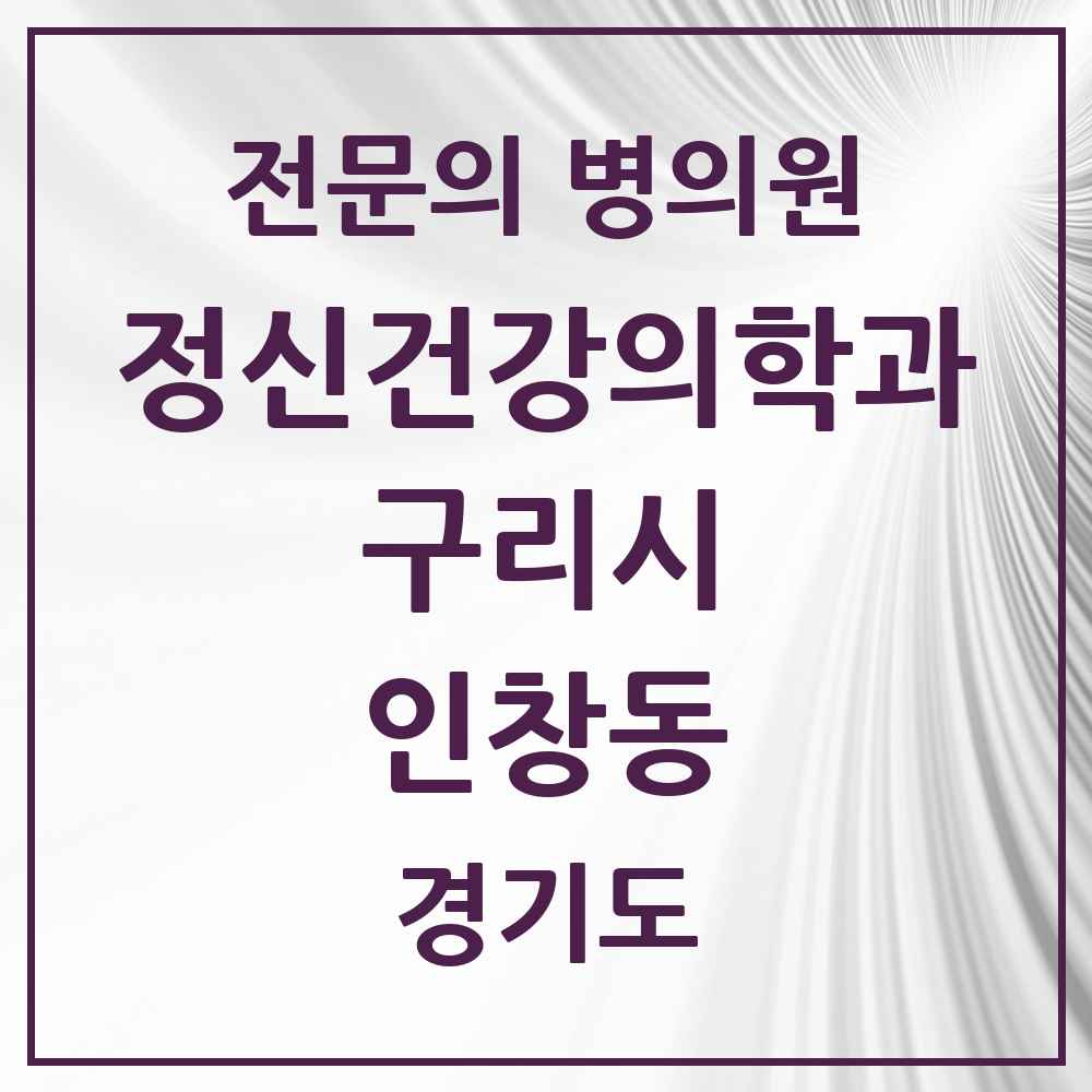 2025 경기도 구리시 인창동 정신건강의학과 정신과 전문의 의원·병원 목록 4곳