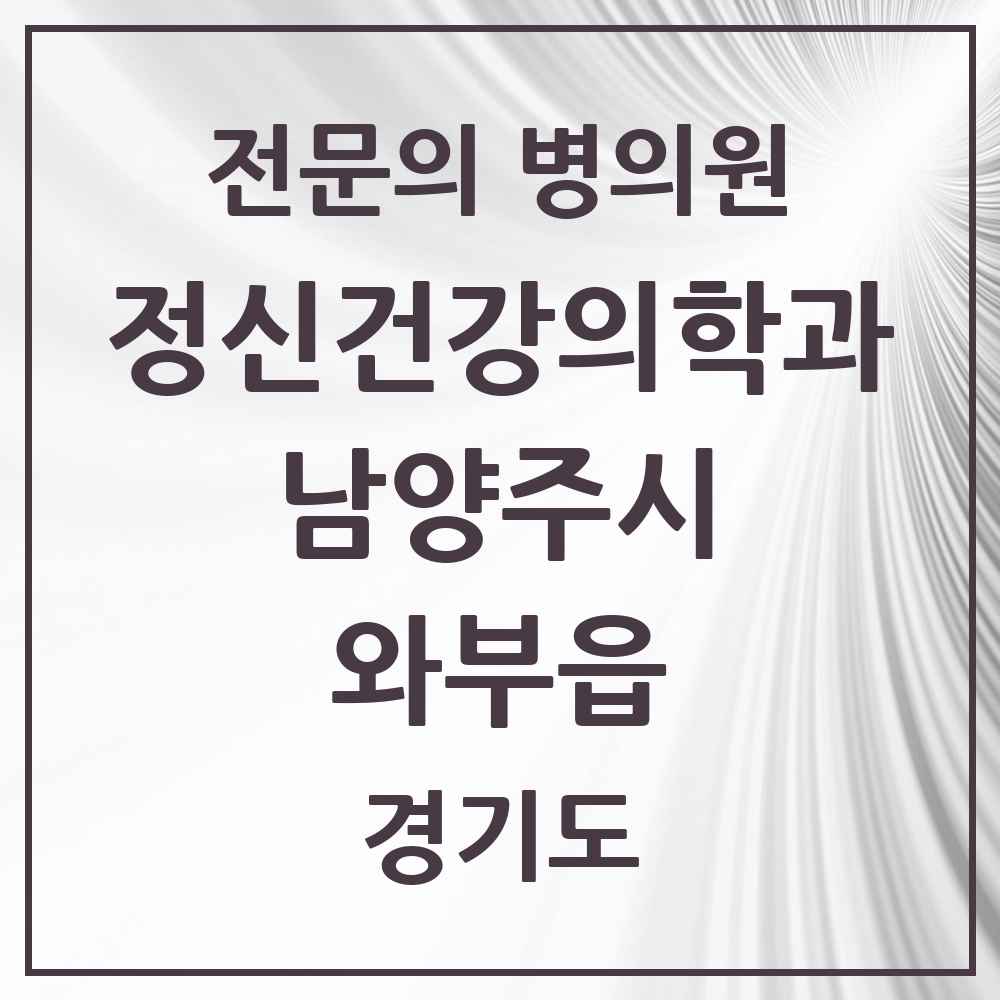 2025 경기도 남양주시 와부읍 정신건강의학과 정신과 전문의 의원·병원 목록 1곳