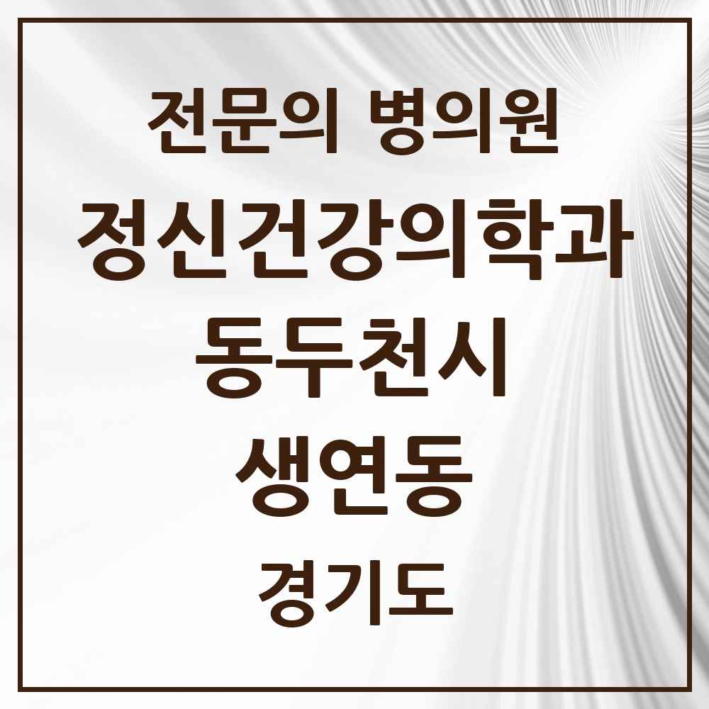 2025 경기도 동두천시 생연동 정신건강의학과 정신과 전문의 의원·병원 목록 2곳